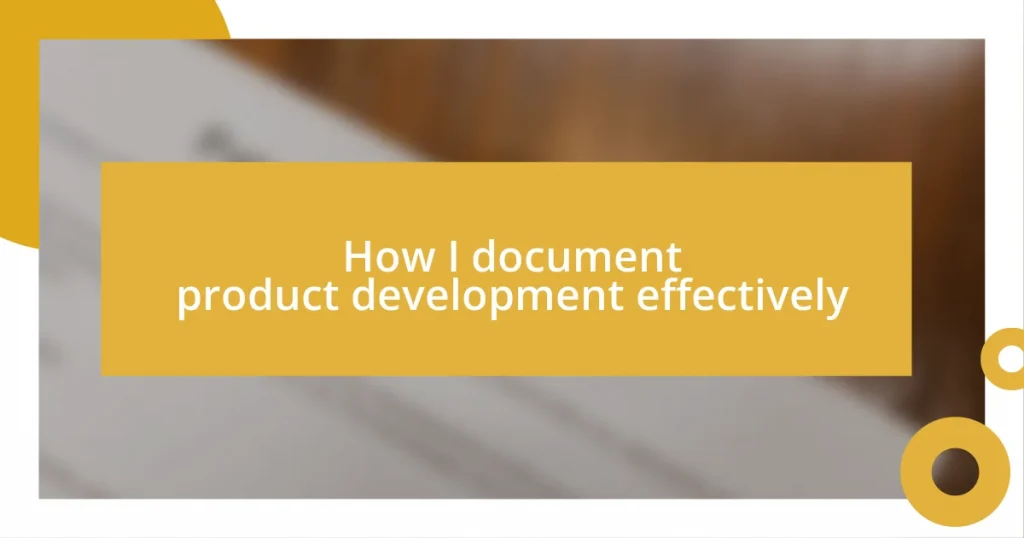 How I document product development effectively