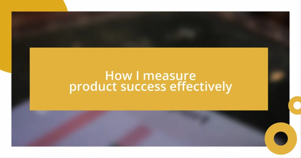 How I measure product success effectively