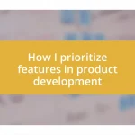 How I prioritize features in product development