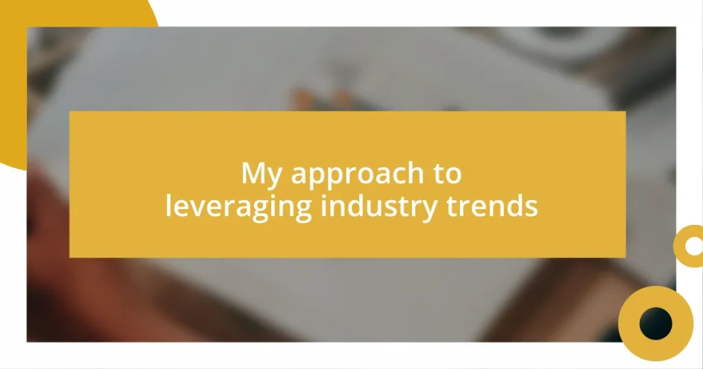 My approach to leveraging industry trends