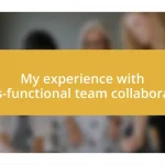 My experience with cross-functional team collaboration