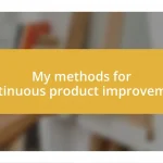 My methods for continuous product improvement