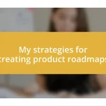 My strategies for creating product roadmaps