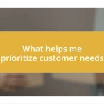 What helps me prioritize customer needs